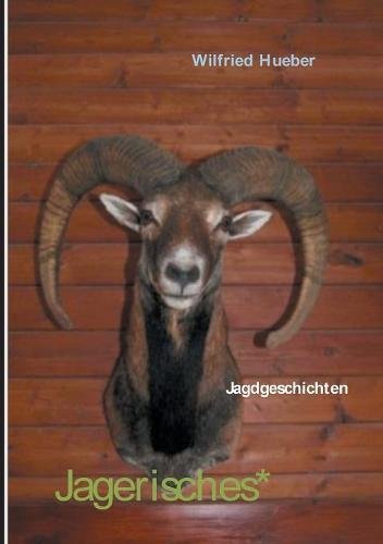 Jagerisches*: Jagdgeschichten von Wilfried Hueber