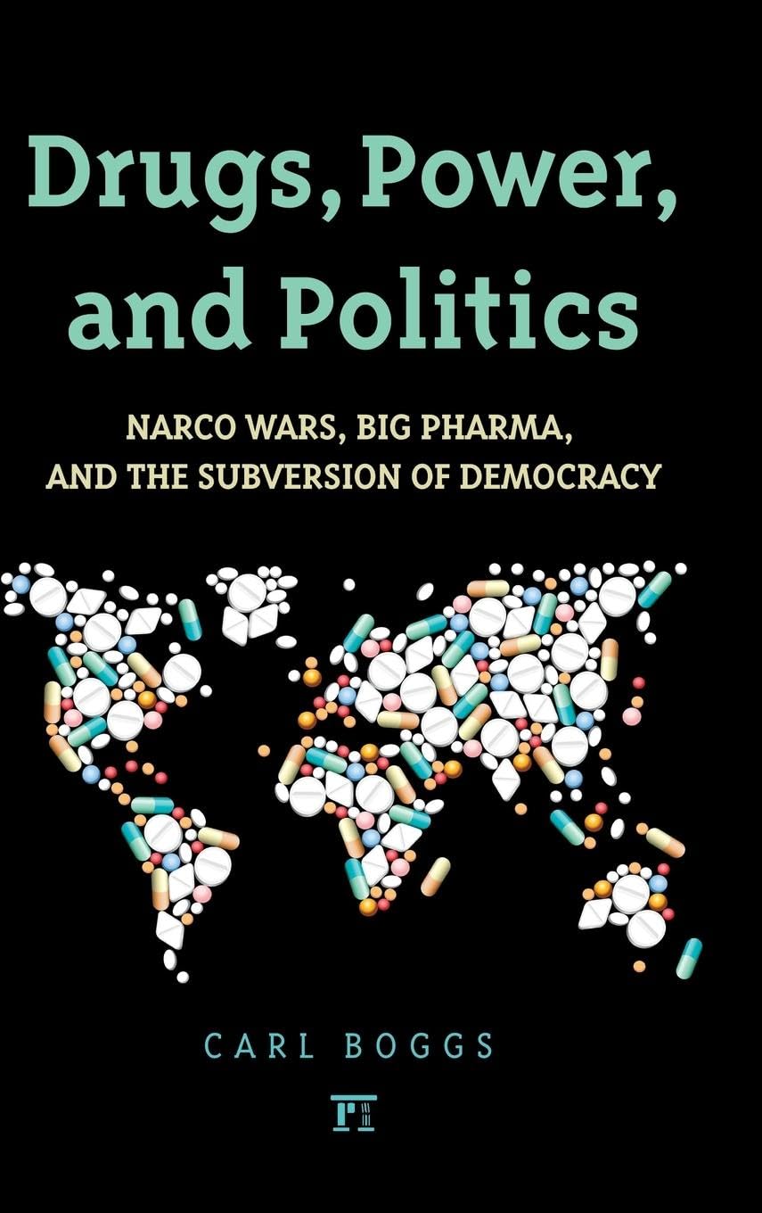 Drugs, Power, and Politics: Narco Wars, Big Pharma, and the Subversion of Democracy