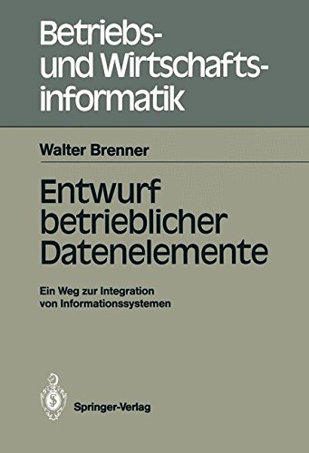 Entwurf betrieblicher Datenelemente: Ein Weg zur Integration von Informationssystemen (Betriebs- und Wirtschaftsinformatik)