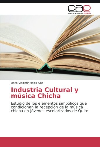 Industria Cultural y música Chicha: Estudio de los elementos simbólicos que condicionan la recepción de la música chicha en jóvenes escolarizados de Quito