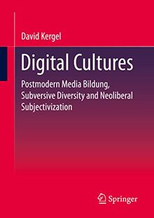 Digital Cultures: Postmodern Media Education, Subversive Diversity and Neoliberal Subjectivation