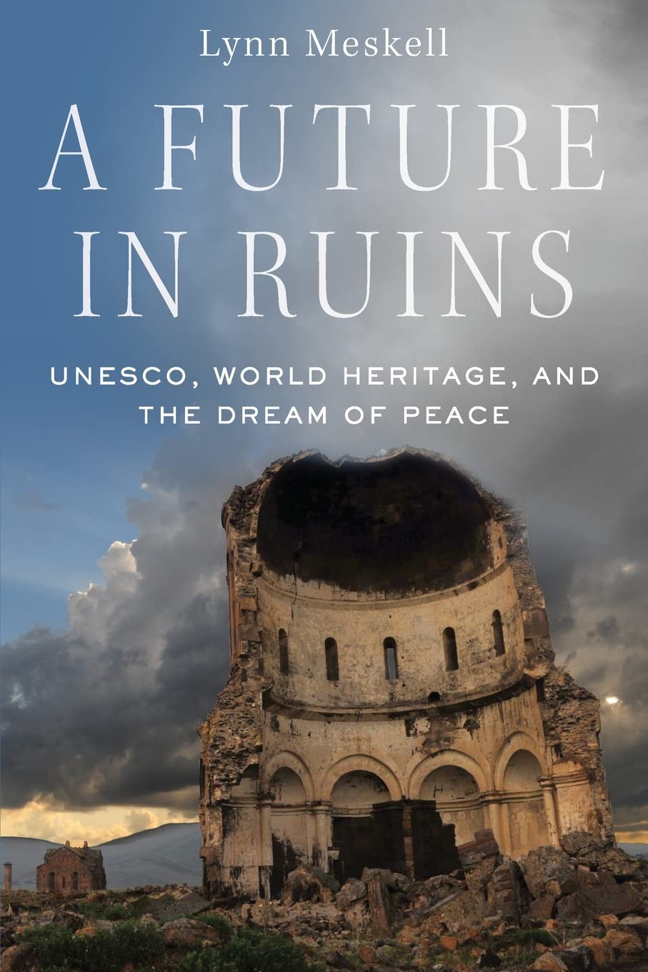 Future in Ruins: Unesco, World Heritage, and the Dream of Peace