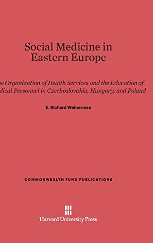 Social Medicine in Eastern Europe: The Organization of Health Services and the Education of Medical Personnel in Czechoslovakia, Hungary, and Poland (Commonwealth Fund Publications, Band 39)