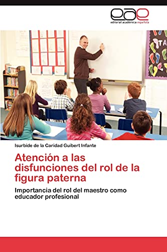 Atención a las disfunciones del rol de la figura paterna: Importancia del rol del maestro como educador profesional