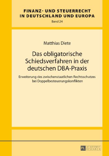 Das obligatorische Schiedsverfahren in der deutschen DBA-Praxis: Erweiterung des zwischenstaatlichen Rechtsschutzes bei Doppelbesteuerungskonflikten (Finanz- und Steuerrecht in Deutschland und Europa)