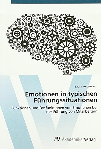 Emotionen in typischen Führungssituationen: Funktionen und Dysfunktionen von Emotionen bei der Führung von Mitarbeitern