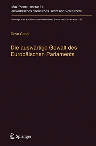 Die auswärtige Gewalt des Europäischen Parlaments: Kritik der Legitimation und Dogmatik der außenpolitischen Prärogative der Exekutive (Beiträge zum ... öffentlichen Recht und Völkerrecht, Band 265)