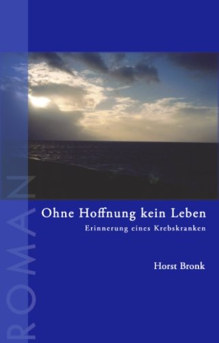 Ohne Hoffnung kein Leben: Erinnerung eines Krebskranken