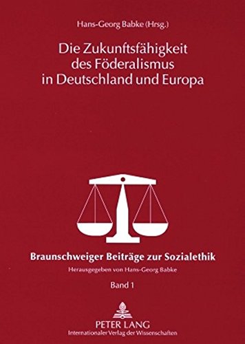 Die Zukunftsfähigkeit des Föderalismus in Deutschland und Europa (Braunschweiger Beiträge zur Sozialethik)