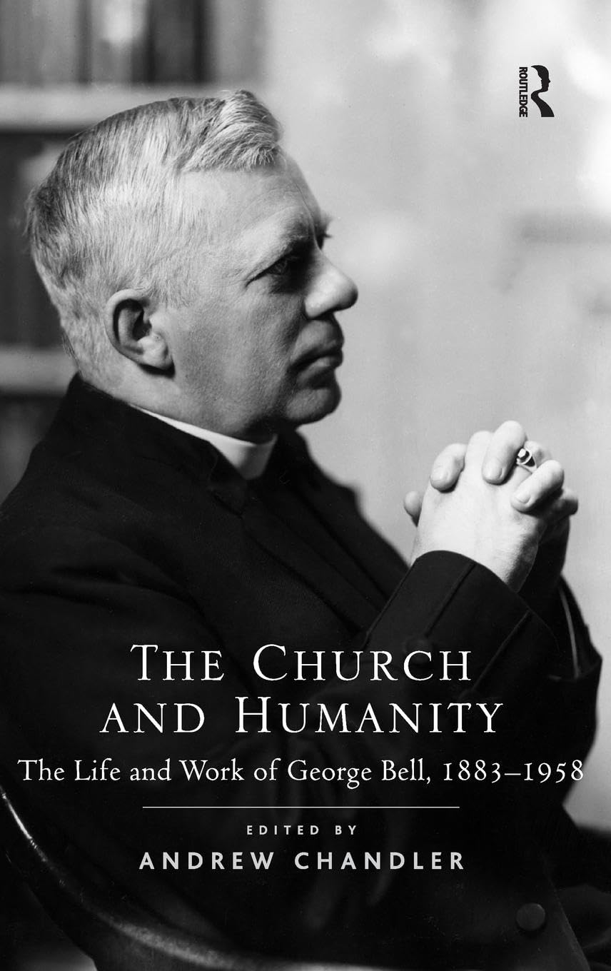 The Church and Humanity: The Life and Work of George Bell, 1883-1958