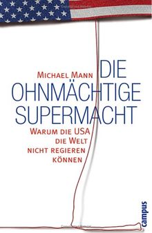 Die ohnmächtige Supermacht: Warum die USA die Welt nicht regieren können