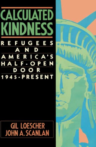 Calculated Kindness: Refugees and America's Half-Open Door, 1945 to the Present
