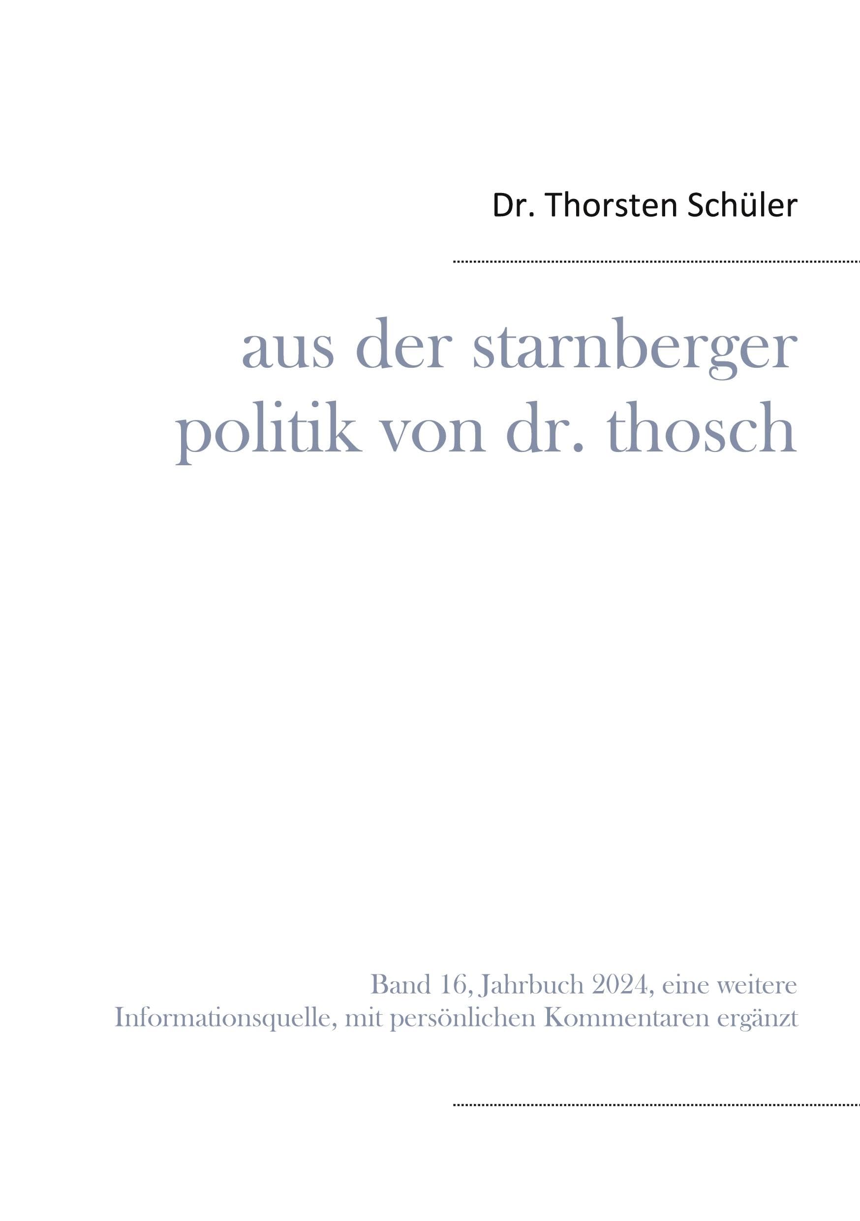Aus der Starnberger Politik von Dr. Thosch: Band 16, Jahrbuch 2024, eine weitere Informationsquelle, mit persönlichen Kommentaren ergänzt