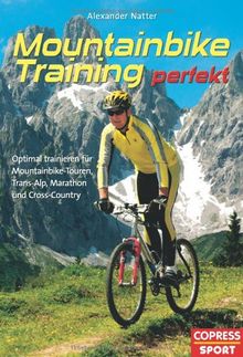 Mountainbike-Training perfekt: Optimal trainieren für Mountainbike-Touren, Trans-Alp, Marathon und Cross-Country