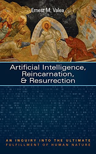 Artificial Intelligence, Reincarnation, and Resurrection: An Inquiry Into the Ultimate Fulfillment of Human Nature