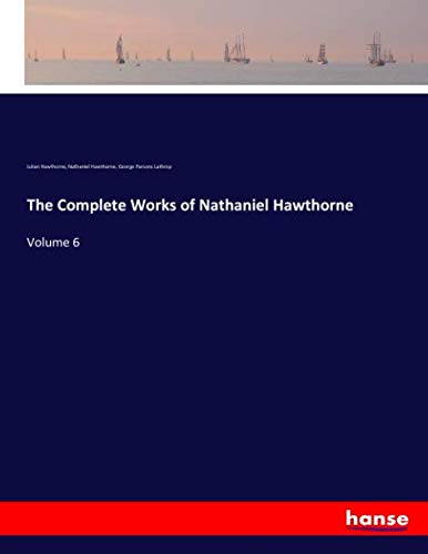 The Complete Works of Nathaniel Hawthorne: Volume 6
