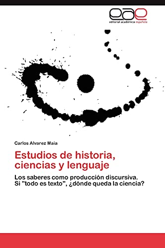 Estudios de historia, ciencias y lenguaje: Los saberes como producción discursiva. Si todo es texto, ¿dónde queda la ciencia?