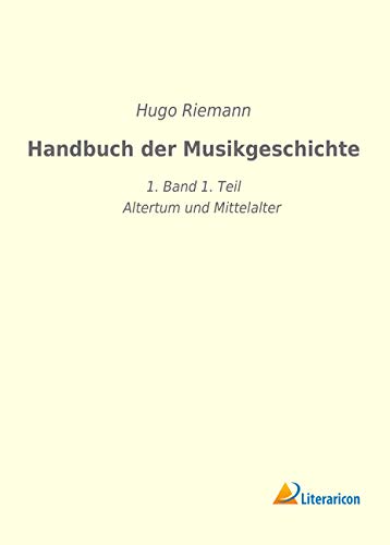 Handbuch der Musikgeschichte: 1. Band 1. Teil - Altertum und Mittelalter