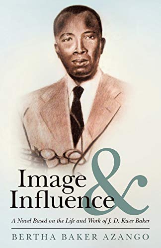 Image and Influence: A Novel Based on the Life and Work of J. D. Kwee Baker