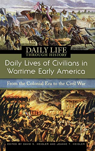 Daily Lives of Civilians in Wartime Early America: From the Colonial Era to the Civil War (The Greenwood Press Daily Life Through History Series)