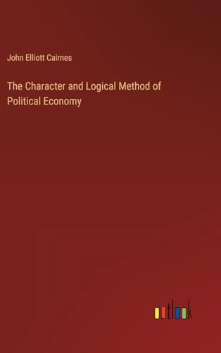 The Character and Logical Method of Political Economy