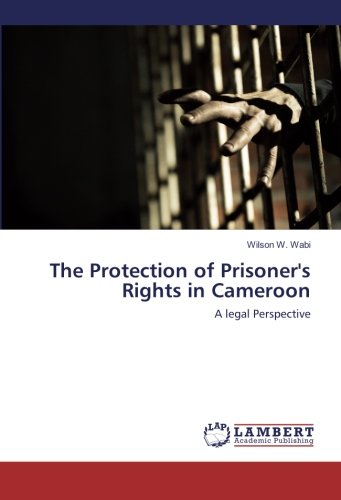 The Protection of Prisoner's Rights in Cameroon: A legal Perspective