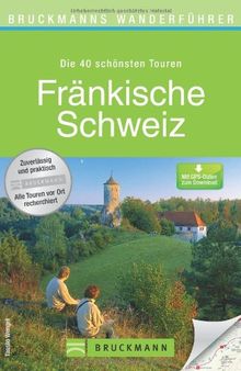 Wanderführer Fränkische Schweiz: Die 40 schönsten Touren zum Wandern am Main und der Pegnitz, rund um Forchheim, Staffelstein, Heiligenstadt und Rabenstein, mit Wanderkarte und GPS-Daten zum Download