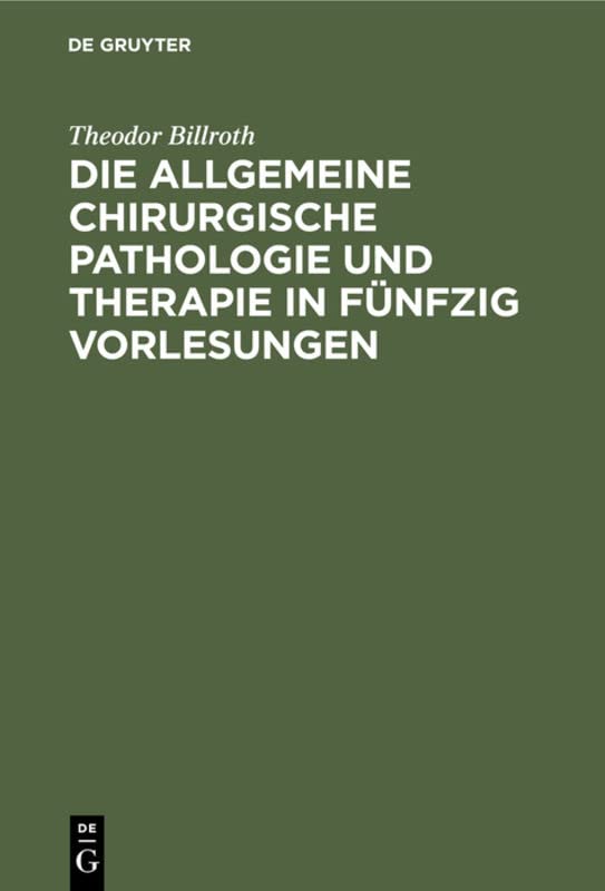 Die allgemeine chirurgische Pathologie und Therapie in fünfzig Vorlesungen: Ein Handbuch für Studirende und Aerzte