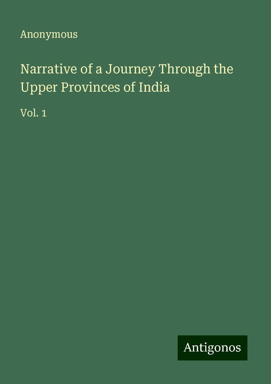 Narrative of a Journey Through the Upper Provinces of India: Vol. 1