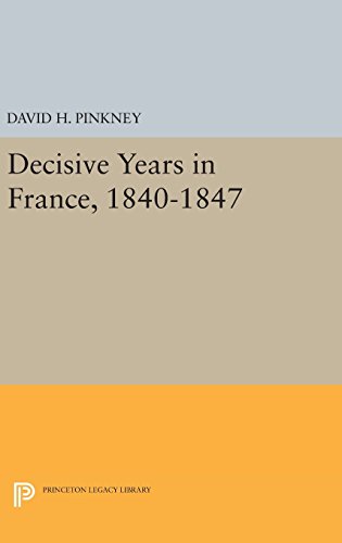 Decisive Years in France, 1840-1847 (Princeton Legacy Library, Band 93)