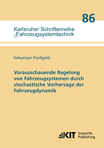 Vorausschauende Regelung von Fahrzeugsystemen durch stochastische Vorhersage der Fahrzeugdynamik (Karlsruher Schriftenreihe Fahrzeugsystemtechnik / Institut für Fahrzeugsystemtechnik)