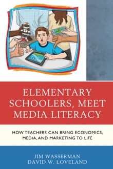 Elementary Schoolers, Meet Media Literacy: How Teachers Can Bring Economics, Media, and Marketing to Life (Media, Marketing, & Me)