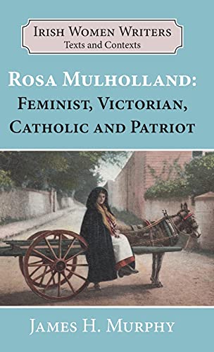Rosa Mulholland (1841-1921): Feminist, Victorian, Catholic and Patriot (Writers and Their Contexts, Band 3)