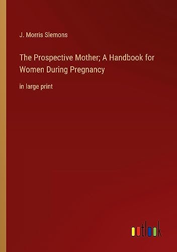 The Prospective Mother; A Handbook for Women During Pregnancy: in large print