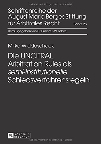 Die UNCITRAL Arbitration Rules als «semi-institutionelle» Schiedsverfahrensregeln (Schriftenreihe der August Maria Berges Stiftung für Arbitrales Recht)