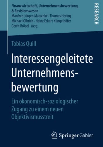 Interessengeleitete Unternehmensbewertung: Ein ökonomisch-soziologischer Zugang zu einem neuen Objektivismusstreit (Finanzwirtschaft, Unternehmensbewertung & Revisionswesen)