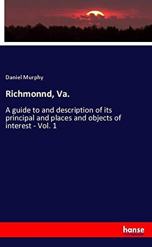 Richmonnd, Va.: A guide to and description of its principal and places and objects of interest - Vol. 1