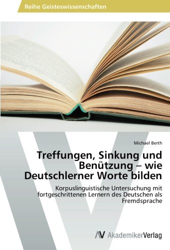 Treffungen, Sinkung und Benützung – wie Deutschlerner Worte bilden: Korpuslinguistische Untersuchung mit fortgeschrittenen Lernern des Deutschen als Fremdsprache