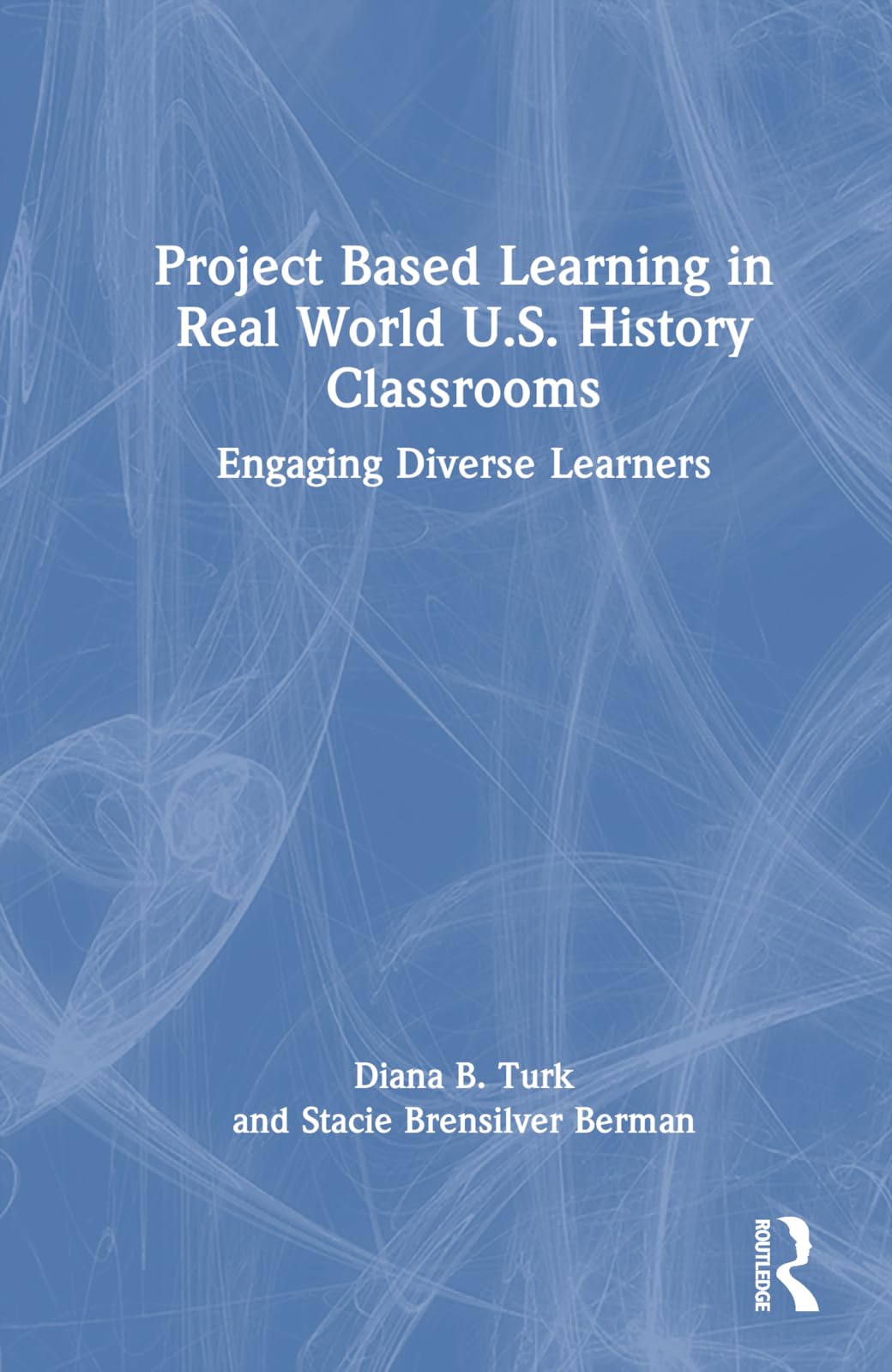 Project Based Learning in Real World U.S. History Classrooms: Engaging Diverse Learners