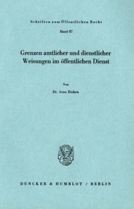 Grenzen amtlicher und dienstlicher Weisungen im öffentlichen Dienst. (Schriften zum Öffentlichen Recht; SÖR 87): Dissertationsschrift (Schriften Zum Offentlichen Recht, 87)