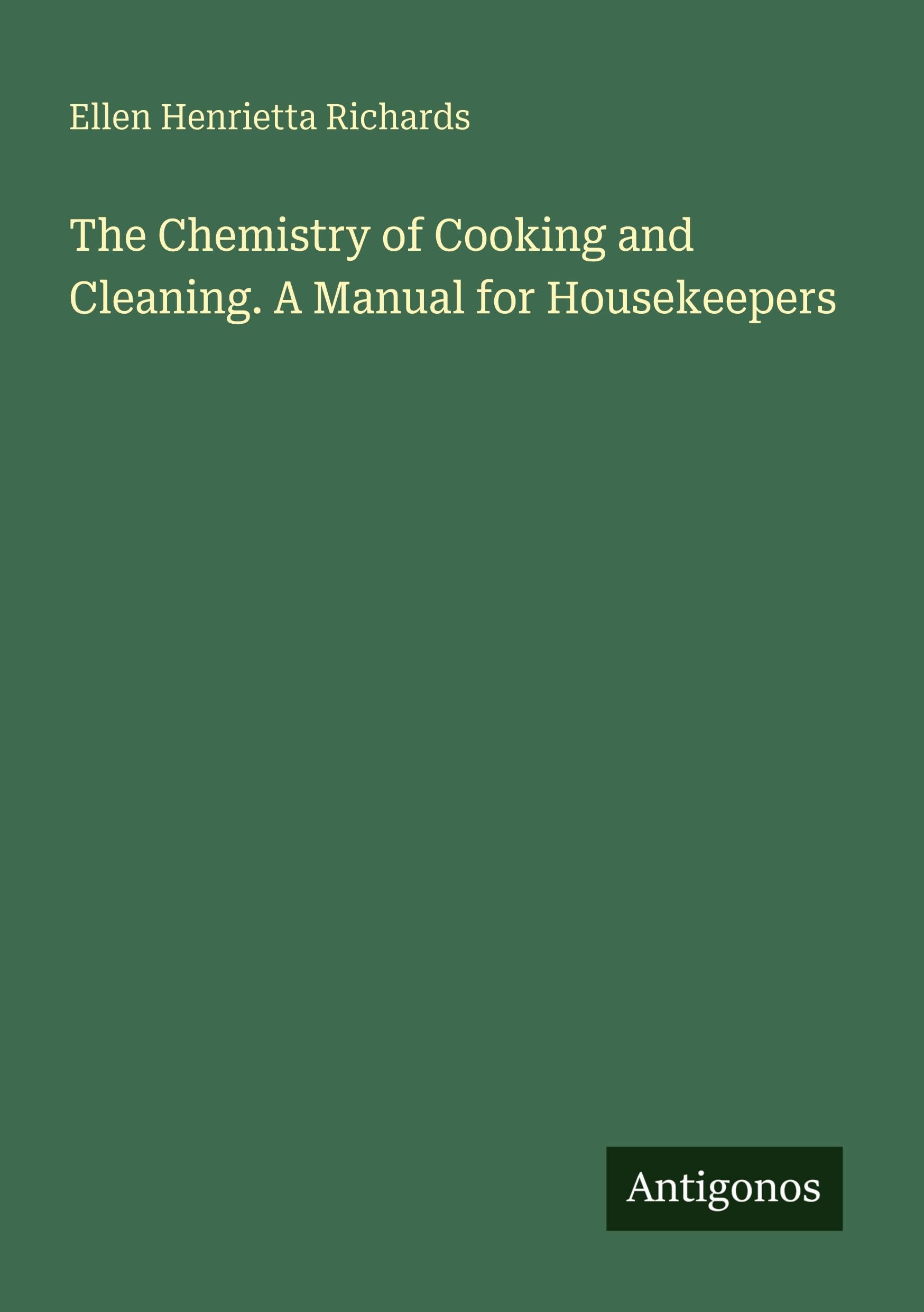 The Chemistry of Cooking and Cleaning. A Manual for Housekeepers