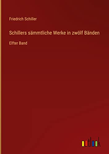 Schillers sämmtliche Werke in zwölf Bänden: Elfter Band