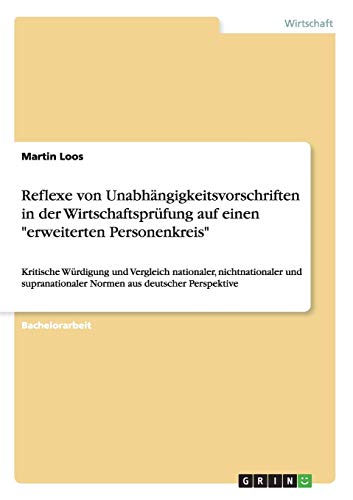 Reflexe von Unabhängigkeitsvorschriften in der Wirtschaftsprüfung auf einen erweiterten Personenkreis: Kritische Würdigung und Vergleich nationaler, ... Normen aus deutscher Perspektive