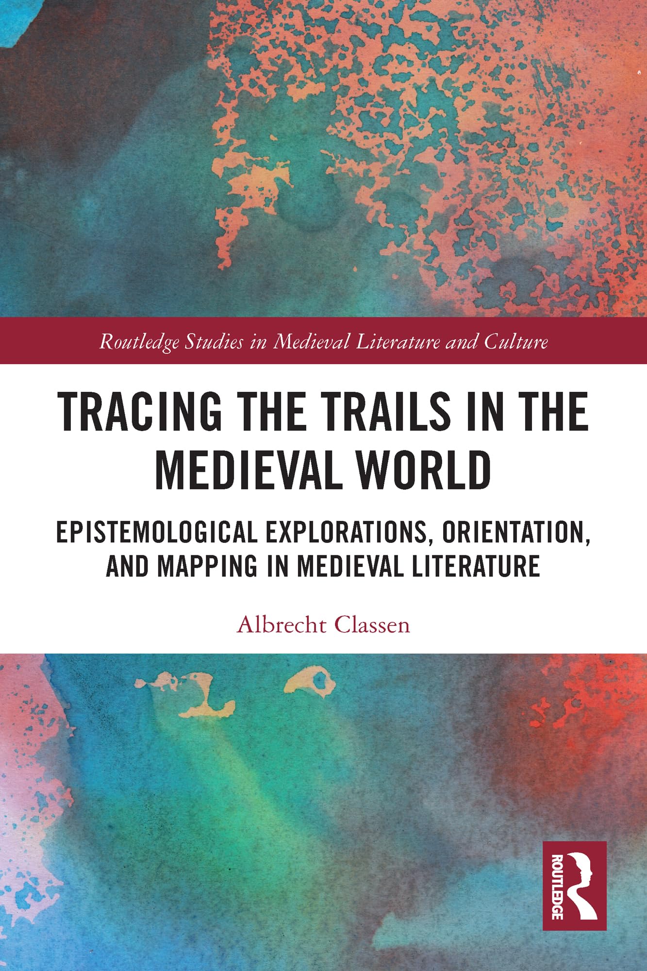 Tracing the Trails in the Medieval World: Epistemological Explorations, Orientation, and Mapping in Medieval Literature (Routledge Studies in Medieval Literature and Culture)