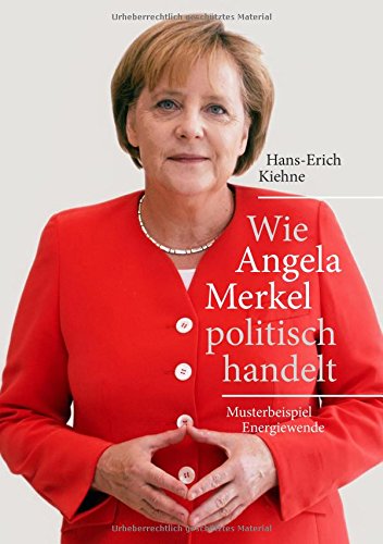 Wie Angela Merkel politisch handelt: Musterbeispiel Energiewende