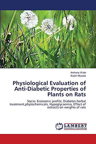 Physiological Evaluation of Anti-Diabetic Properties of Plants on Rats: Socio- Economic profile, Diabetes herbal treatment,phytochemicals, Hypoglycaemia, Effect of extracts on weights of rats