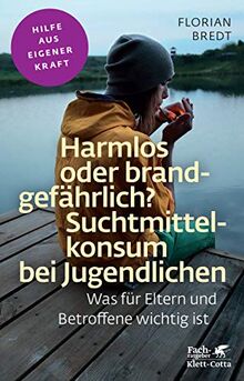 Harmlos oder brandgefährlich? Suchtmittelkonsum bei Jugendlichen: Was für Eltern und Betroffene wichtig ist (Fachratgeber Klett-Cotta)