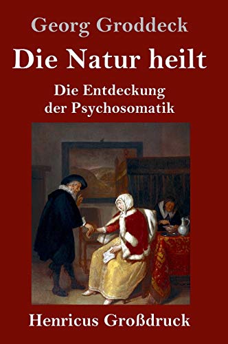 Die Natur heilt (Großdruck): Die Entdeckung der Psychosomatik