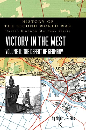 VICTORY IN THE WEST VOLUME II: HISTORY OF THE SECOND WORLD WAR: UNITED KINGDOM MILITARY SERIES: OFFICIAL CAMPAIGN HISTORY
