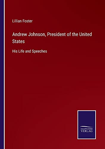 Andrew Johnson, President of the United States: His Life and Speeches